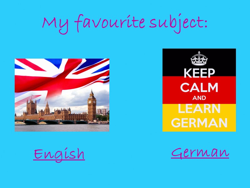 My favourite subject: Engish German